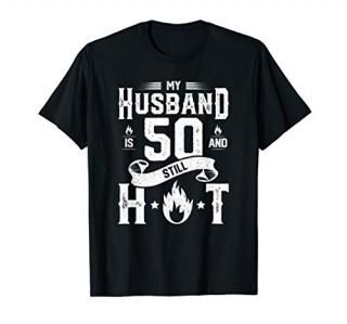 My Husband Is 50 And Still Hot Shirt 50th Birthday Gag Gift T-Shirt