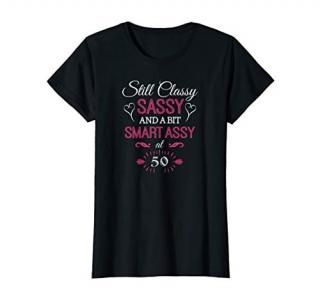 Womens Still Classy Sassy and a Bit Smart Assy at 50 Birthday Shirt