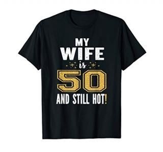 My Wife Is 50 And Still Hot 50th Birthday Gift For Her T-Shirt