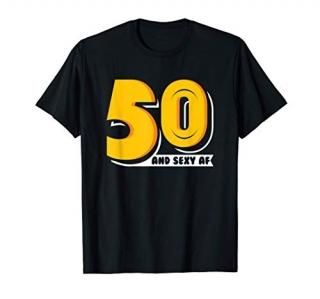 50 And Sexy AF Funny 50th Birthday Gift Ideas - 50 Years Old T-Shirt