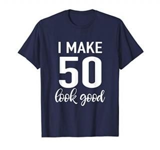 I Make 50 Look Good T Shirt 50th Birthday Gift For Men Women