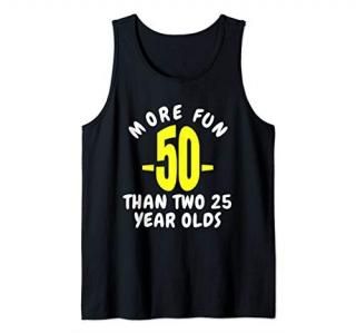 50 More Fun Than Two 25 Year Olds Funny 50th Birthday Gift Tank Top