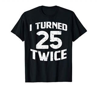 I Turned 25 Twice Fifty 50 Years Old 50th Birthday Men Women T-Shirt