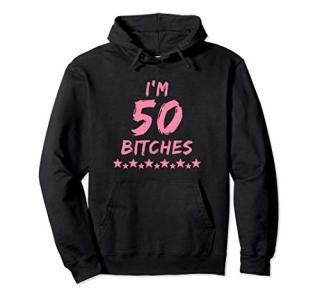 I'm 50 Bitches Funny 50th Birthday Gift Pullover Hoodie