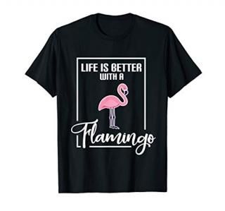 Life Is Better With A Flamingo T-Shirt