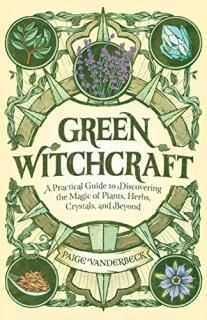 Green Witchcraft A Practical Guide to Discovering the Magic of Plants Herbs Crys