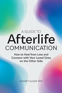 A Guide to Afterlife Communication How to Heal from Loss and Connect With Your L