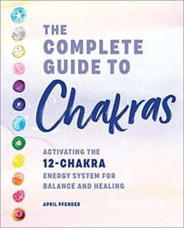 The Complete Guide to Chakras Activating the 12-chakra Energy System for Balance