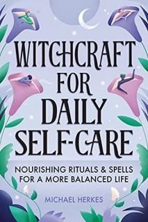 Witchcraft for Daily Self-Care Nourishing Rituals and Spells for a More Balanced