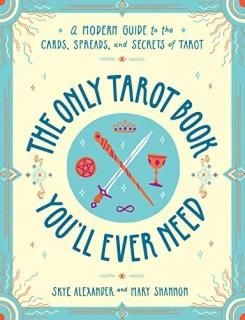 The Only Tarot Book You'll Ever Need A Modern Guide to the Cards Spreads and Sec