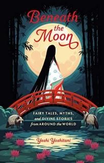 Beneath the Moon Fairy Tales Myths and Divine Stories from Around the World
