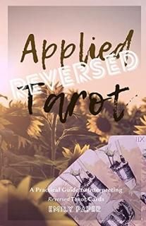 Applied Tarot Reversed A Practical Guide to Interpreting Reversed Tarot Cards Ap