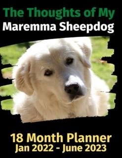 The Thoughts of My Maremma Sheepdog 18 Month Planner Jan 2022-June 2023