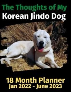 The Thoughts of My Korean Jindo Dog 18 Month Planner Jan 2022-June 2023