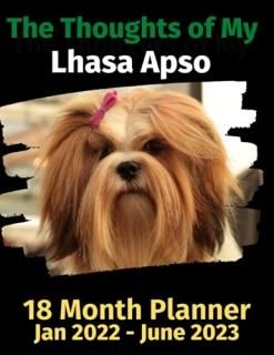 The Thoughts of My Lhasa Apso 18 Month Planner Jan 2022-June 2023