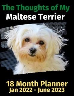 The Thoughts of My Maltese Terrier 18 Month Planner Jan 2022-June 2023