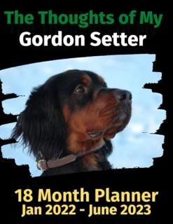 The Thoughts of My Gordon Setter 18 Month Planner Jan 2022-June 2023