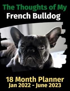 The Thoughts of My French Bulldog 18 Month Planner Jan 2022-June 2023
