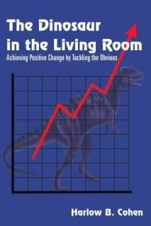 The Dinosaur in the Living Room Achieving Positive Change by Tackling the Obviou
