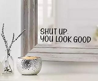 Shut UP You Look Good Quote Mirror Decal Inspirational Mirror Decor Black Gloss 