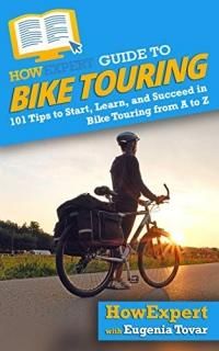 HowExpert Guide to Bike Touring 101 Tips to Start Learn and Succeed in Bike Tour