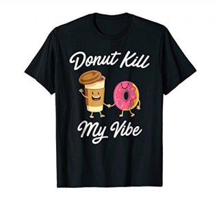 Donut Kill My Vibe T-shirt Donut Shirt