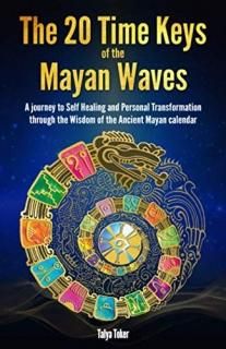 The 20 Time Keys Of the Mayan Waves A journey to Self Healing and Personal Trans