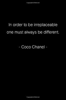 In order to be irreplaceable one must always be different. -Coco Chanel- Jot dow