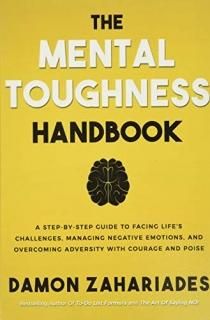 The Mental Toughness Handbook A Step-By-Step Guide to Facing Life's Challenges M