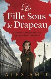 La Fille Sous le Drapeau Monique - L'Histoire d'une H?ro?ne Juive Qui n'a Jamais