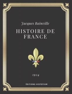 Histoire de France  Jacques Bainville Texte int?gral Annot? d'une biographie