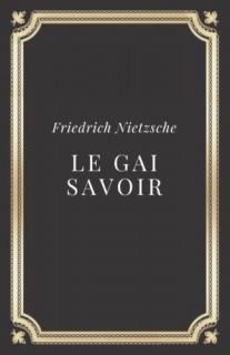 Le gai savoir Friedrich Nietzsche Texte int?gral Annot? d'une biographie