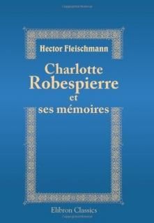 Charlotte Robespierre et ses m?moires ?dition critique pr?c?d?e d'une introducti