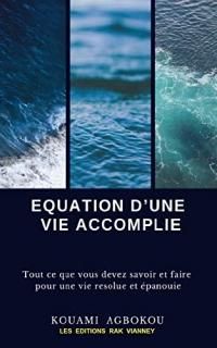 EQUATION DUNE VIE ACCOMPLIE Tout ce que vous devez savoir et faire pour une vie
