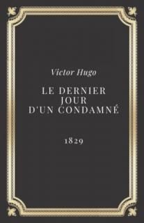Le Dernier Jour d'un condamn?  Victor Hugo Texte int?gral Annot? d'une biographi