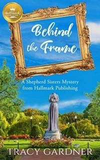 Behind the Frame A Shepherd Sisters Mystery from Hallmark Publishing