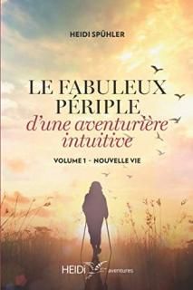 Le fabuleux p?riple d'une aventuri?re intuitive Volume 1 - NOUVELLE VIE
