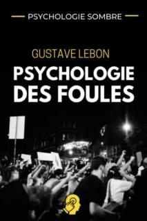 PSYCHOLOGIE SOMBRE - Gustave Le Bon Psychologie des Foules Strat?gies de manipul