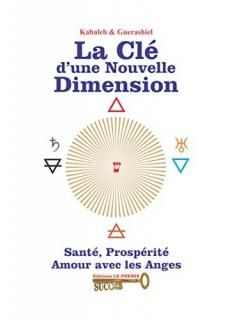 LA CL? D'UNE NOUVELLE DIMENSION Sant? Prosp?rit? et Amour avec les Anges.