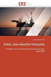 Total une r?ussite fran?aise Grandeur et succ?s d'une entreprise fran?aise 1946-