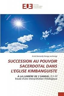 SUCCESSION AU POUVOIR SACERDOTAL DANS L'EGLISE KIMBANGUISTE ? LA LUMI?RE DE 2 SA