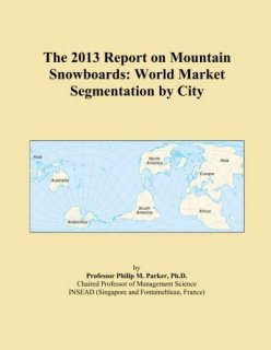 The 2013 Report on Mountain Snowboards World Market Segmentation by City
