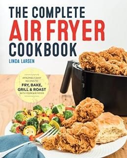 The Complete Air Fryer Cookbook Amazingly Easy Recipes to Fry Bake Grill and Roa