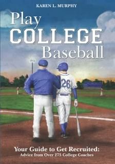 Play College Baseball Your Guide to Get Recruited Advice from Over 275 College C