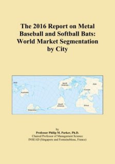 The 2016 Report on Metal Baseball and Softball Bats World Market Segmentation by