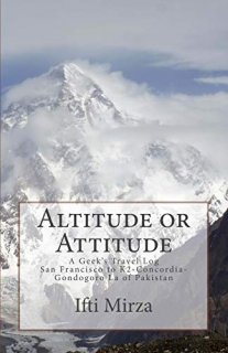 Altitude or Attitude A Geeks's Travel log; San Francisco to Concordia-K2-Gondogo