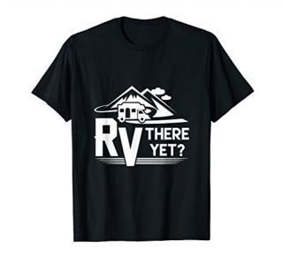 Funny Roadtrip Travel RV There Yet Camping T-Shirt