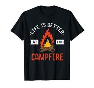 Life is better at the Campfire - Funny Camping & Camper Gift T-Shirt
