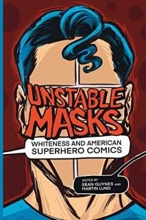 Unstable Masks Whiteness and American Superhero Comics New Suns Race Gender and 