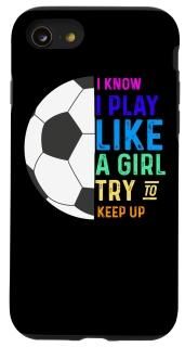 iPhone SE 2020 / 7 / 8 I Know I Play Like A Girl Try To Keep Up Soccer Case